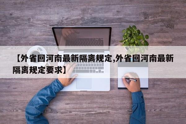 【外省回河南最新隔离规定,外省回河南最新隔离规定要求】