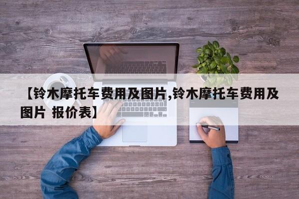 【铃木摩托车费用及图片,铃木摩托车费用及图片 报价表】