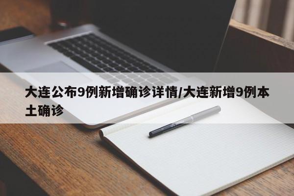 大连公布9例新增确诊详情/大连新增9例本土确诊
