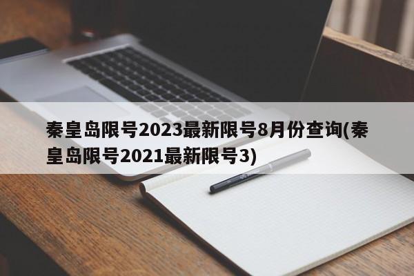 秦皇岛限号2023最新限号8月份查询(秦皇岛限号2021最新限号3)