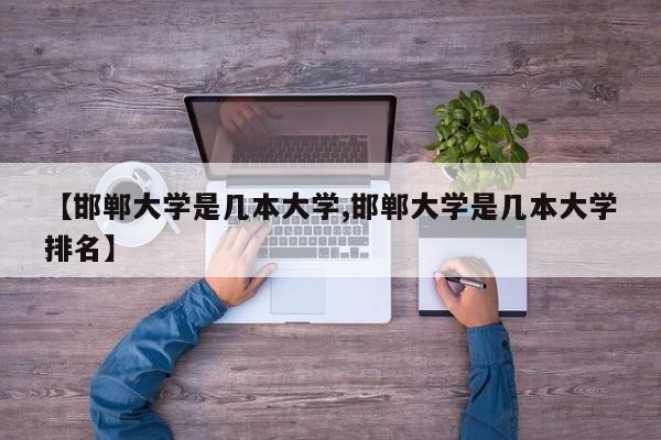 【邯郸大学是几本大学,邯郸大学是几本大学排名】