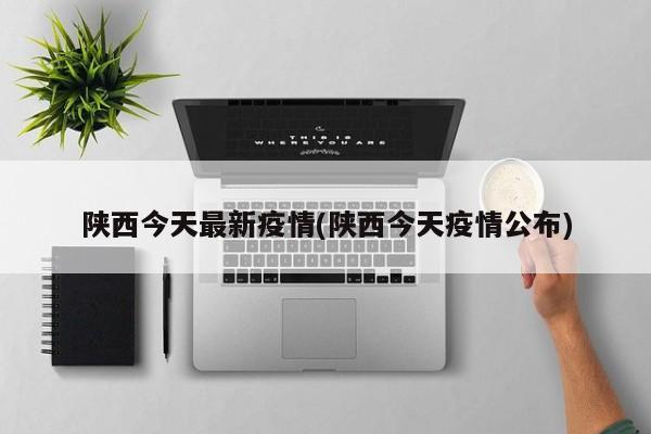 陕西今天最新疫情(陕西今天疫情公布)