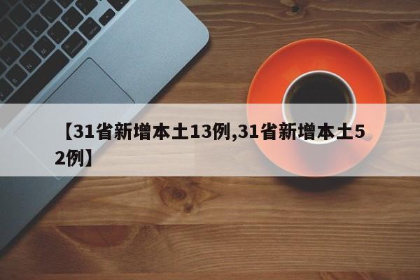 【31省新增本土13例,31省新增本土52例】