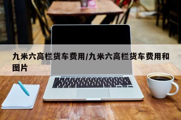 九米六高栏货车费用/九米六高栏货车费用和图片