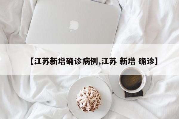【江苏新增确诊病例,江苏 新增 确诊】
