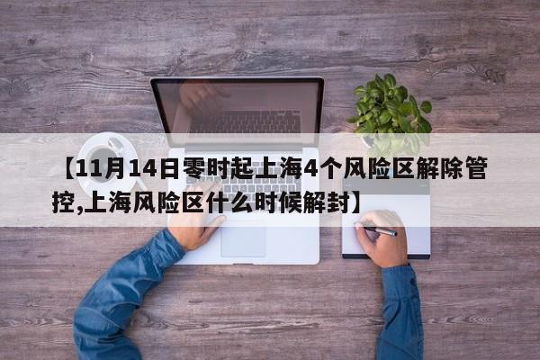 【11月14日零时起上海4个风险区解除管控,上海风险区什么时候解封】
