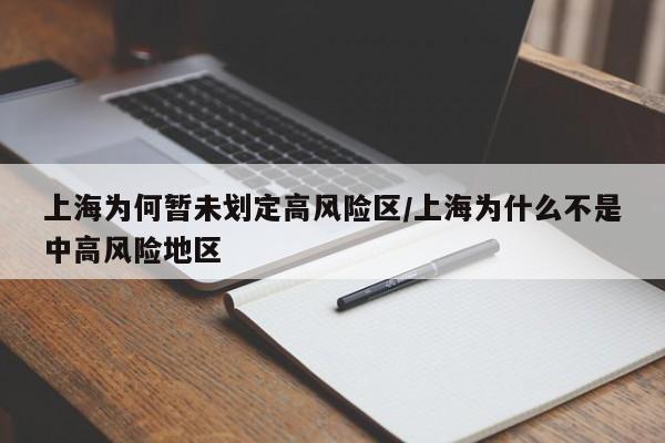 上海为何暂未划定高风险区/上海为什么不是中高风险地区