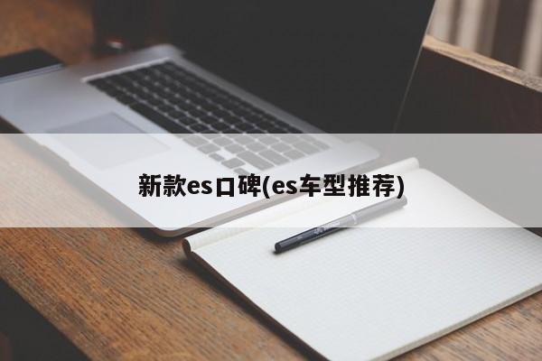 新款es口碑(es车型推荐)