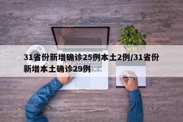 31省份新增确诊25例本土2例/31省份新增本土确诊29例