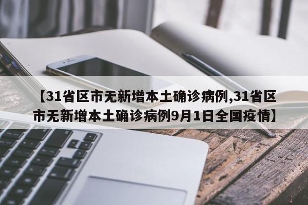 【31省区市无新增本土确诊病例,31省区市无新增本土确诊病例9月1日全国疫情】