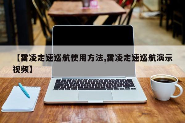 【雷凌定速巡航使用方法,雷凌定速巡航演示视频】