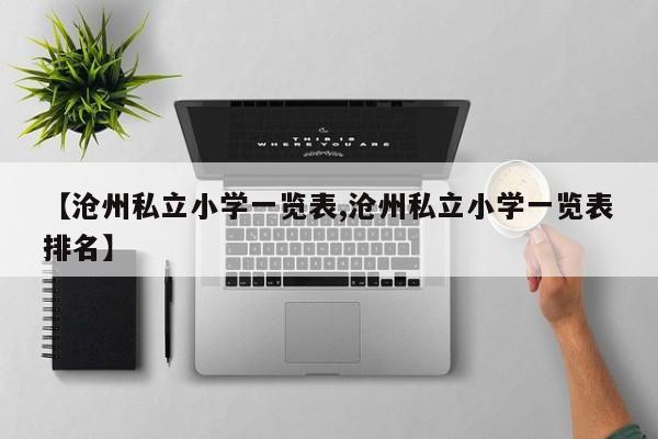 【沧州私立小学一览表,沧州私立小学一览表排名】