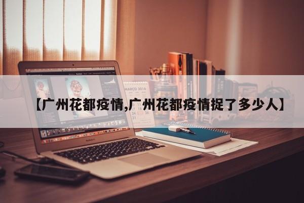 【广州花都疫情,广州花都疫情捉了多少人】