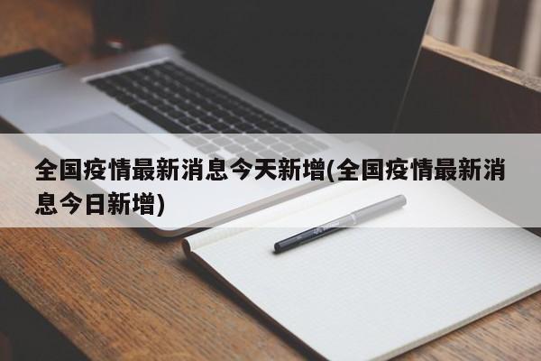 全国疫情最新消息今天新增(全国疫情最新消息今日新增)