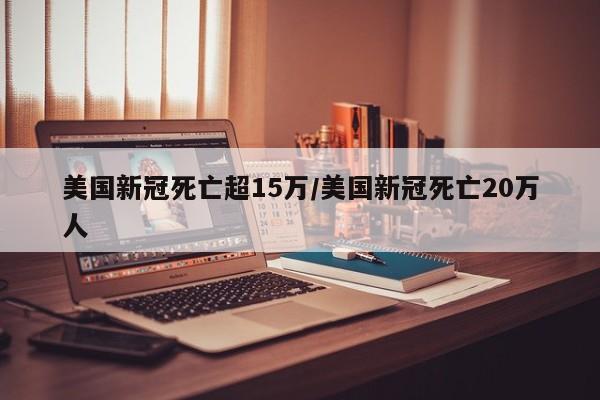 美国新冠死亡超15万/美国新冠死亡20万人